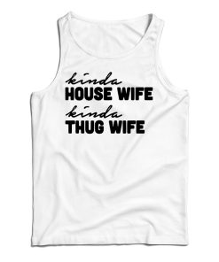 Get It Now Kinda House Wife Kind Thug Wife Tank Top For UNISEX