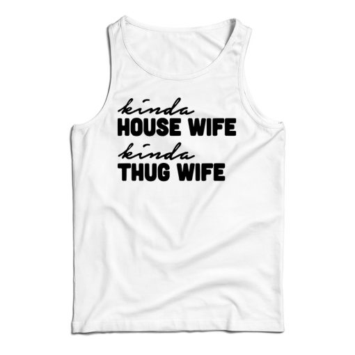 Get It Now Kinda House Wife Kind Thug Wife Tank Top For UNISEX