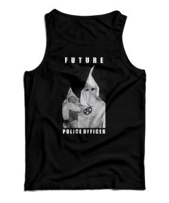 Get It Now Klu Klux Kops Future Police Officer Tank Top For UNISEX Get It Now Klu Klux Kops Future Police Officer Tank Top For UNISEX