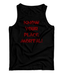Get It Now Know Your Place Mortal Tank Top For Men’s And Women’s Get It Now Know Your Place Mortal Tank Top For Men’s And Women’s