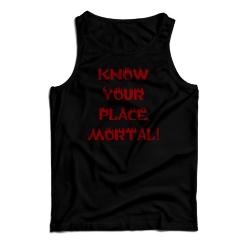 Get It Now Know Your Place Mortal Tank Top For Men’s And Women’s