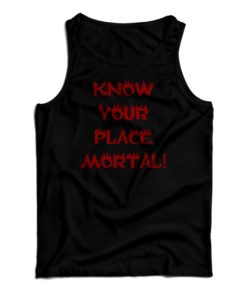 Get It Now Know Your Place Mortal Tank Top For Men’s And Women’s