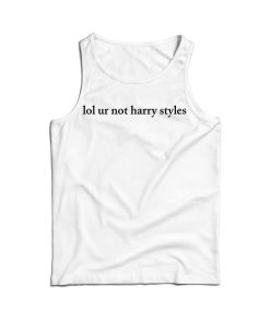 Get It Now LOL Ur Not Harry Styles Tank Top For Men’s And Women’s