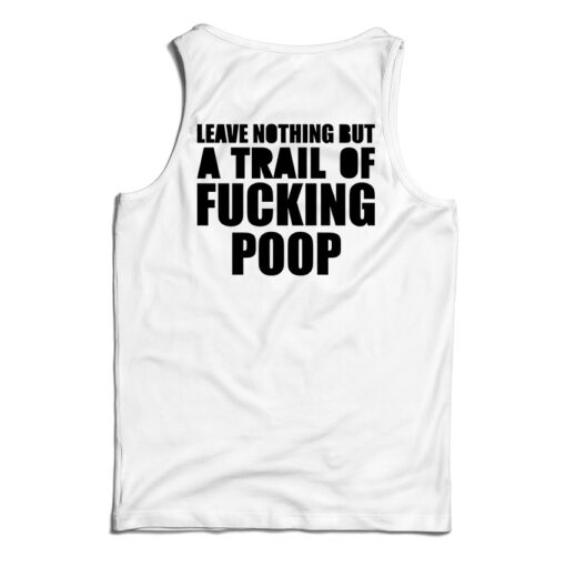 Get It Now Leave Nothing But A Trail Of Fucking Poop Tank Top
