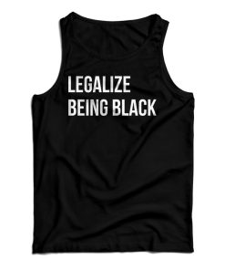 Get It Now Legalize Being Black Tank Top For Men’s And Women’s Get It Now Legalize Being Black Tank Top For Men’s And Women’s