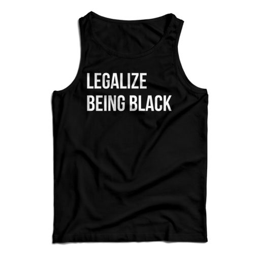 Get It Now Legalize Being Black Tank Top For Men’s And Women’s