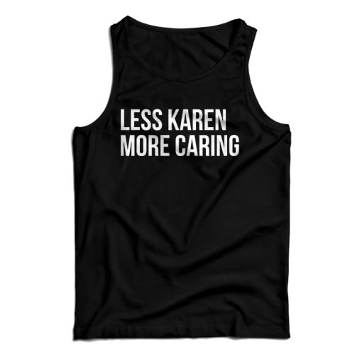 Get It Now Less Karen More Caring Tank Top For Men’s And Women’s