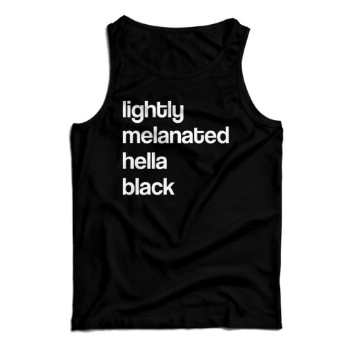 Get It Now Lightly Melanated Hella Black Tank Top For UNISEX