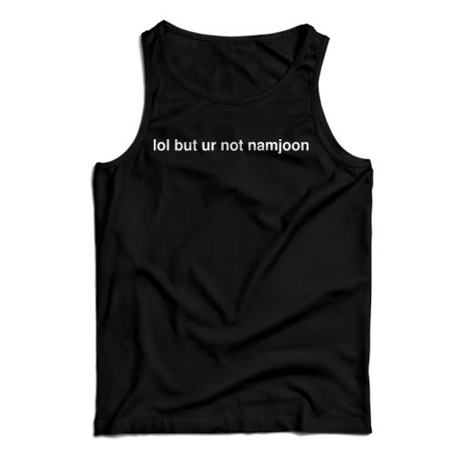 Get It Now Lol But Ur Not Namjoon Tank Top For Men’s And Women’s