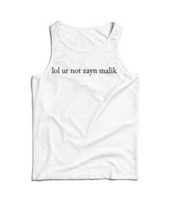 Get It Now Lol Ur Not Zayn Malik Tank Top For Men's And Women's 6 Get It Now Lol Ur Not Zayn Malik Tank Top For Mens And Womens 15