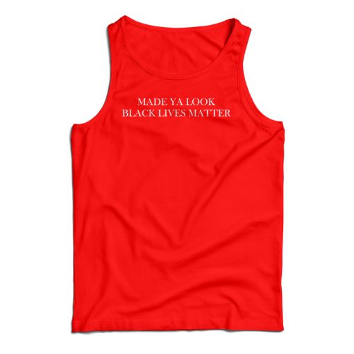 Get It Now Made Ya Look Black Lives Matter Tank Top For UNISEX