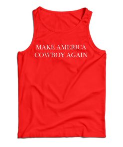 Get It Now Make America Cowboy Again Tank Top For Men’s And Women’s Get It Now Make America Cowboy Again Tank Top For Men’s And Women’s