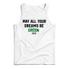 Get It Now May All Your Dreams Be Green Tank Top For UNISEX