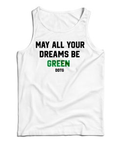 Get It Now May All Your Dreams Be Green Tank Top For UNISEX Get It Now May All Your Dreams Be Green Tank Top For UNISEX