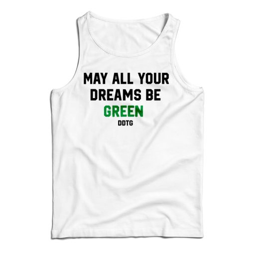 Get It Now May All Your Dreams Be Green Tank Top For UNISEX