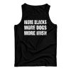 Get It Now More Blacks More Dogs More Irish Tank Top For UNISEX