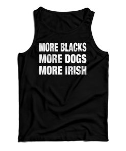 Get It Now More Blacks More Dogs More Irish Tank Top For UNISEX Get It Now More Blacks More Dogs More Irish Tank Top For UNISEX