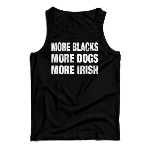 Get It Now More Blacks More Dogs More Irish Tank Top For UNISEX