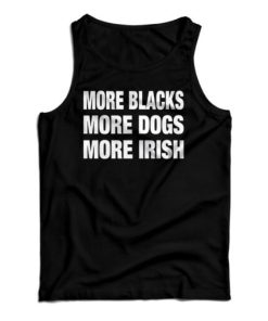 Get It Now More Blacks More Dogs More Irish Tank Top For UNISEX