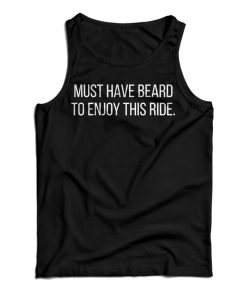 Get It Now Must Have Beard To Enjoy This Ride Tank Top For UNISEX Get It Now Must Have Beard To Enjoy This Ride Tank Top For UNISEX