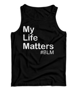 Get It Now My Life Matter Tank Top For Men’s And Women’s Get It Now My Life Matter Tank Top For Men’s And Women’s