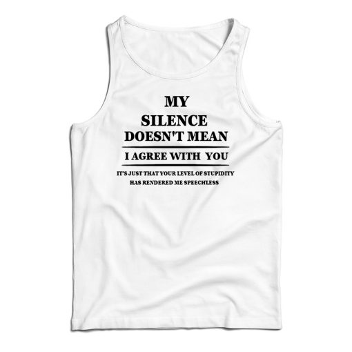 Get It Now My Silence Doesn’t Mean I Agree With You Tank Top UNISEX