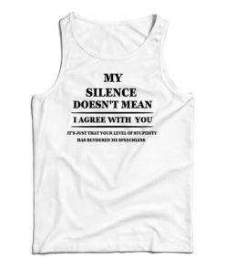 Get It Now My Silence Doesn’t Mean I Agree With You Tank Top UNISEX