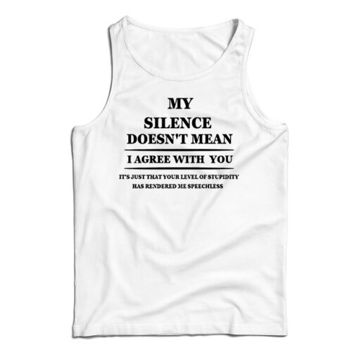Get It Now My Silence Doesn’t Mean I Agree With You Tank Top UNISEX