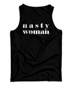 Get It Now Nasty Woman Tank Top For Men’s And Women’s
