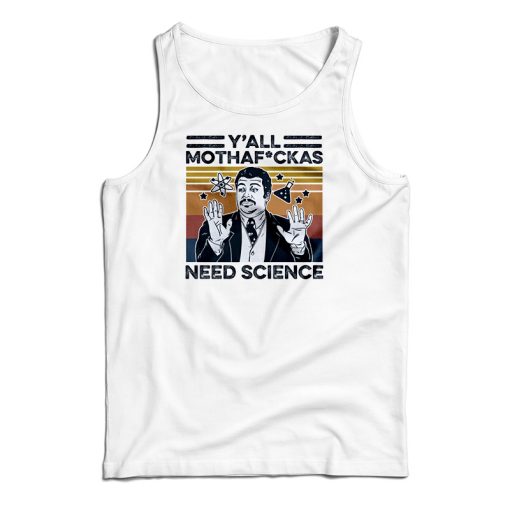 Get It Now Neil Degrasse Tyson Y’All Mothafackas Need Science Tank Top