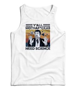 Get It Now Neil Degrasse Tyson Y’All Mothafackas Need Science Tank Top