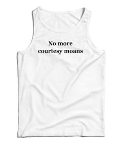 Get It Now No More Courtesy Moans Tank Top For Men’s And Women’s
