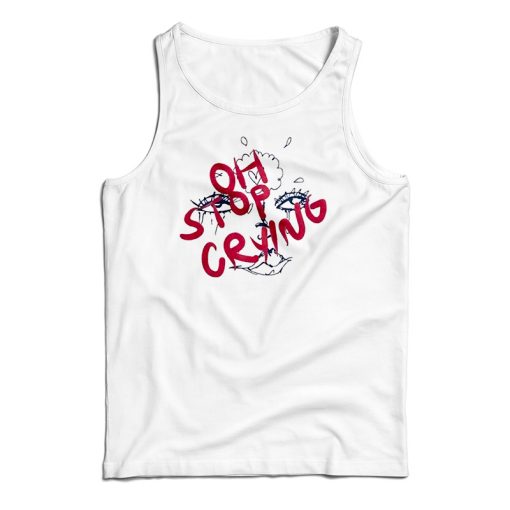 Get It Now Oh Stop Crying Tank Top For Men’s And Women’s