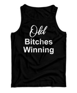 Get It Now Old Bitches Winning Tank Top For Men’s And Women’s Get It Now Old Bitches Winning Tank Top For Men’s And Women’s