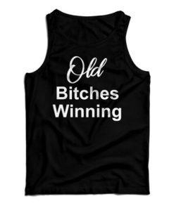 Get It Now Old Bitches Winning Tank Top For Men’s And Women’s