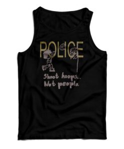 Get It Now Police Shoot Hoops Not People Tank Top For UNISEX