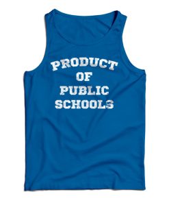 Get It Now Product of Public Schools Tank Top For Men’s And Women’s Get It Now Product of Public Schools Tank Top For Men’s And Women’s