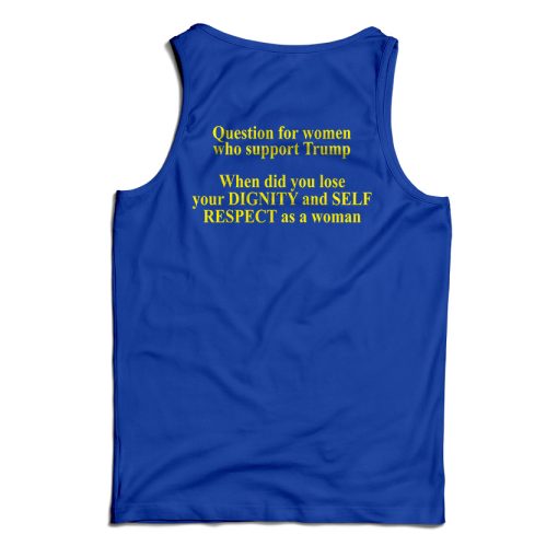 Get It Now Question For Women Who Support Trump Tank Top