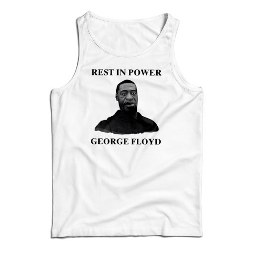 Get It Now Rest In Power George Floyd Tank Top For Men’s And Women’s