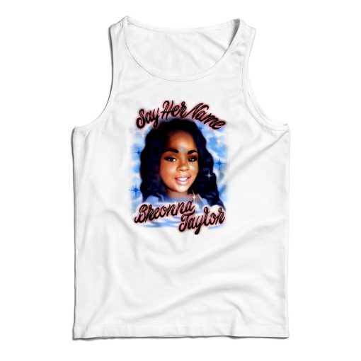 Get It Now Say Her Name Breonna Taylor Tank Top For UNISEX