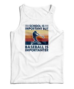 Get It Now School Is Important But Baseball Is Importanter Tank Top