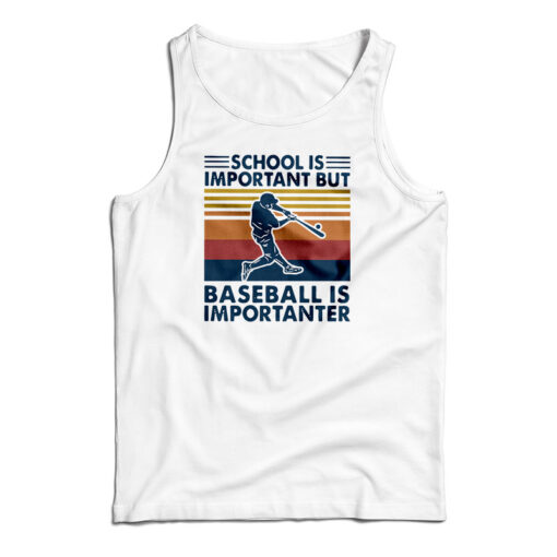 Get It Now School Is Important But Baseball Is Importanter Tank Top