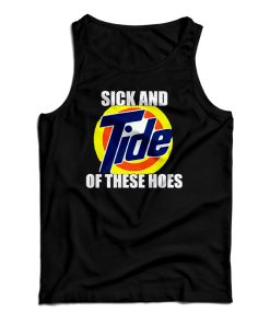 Get It Now Sick And Tide Of These Hoes Tank Top For UNISEX Get It Now Sick And Tide Of These Hoes Tank Top For UNISEX