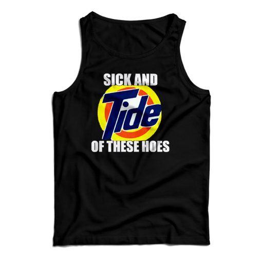 Get It Now Sick And Tide Of These Hoes Tank Top For UNISEX