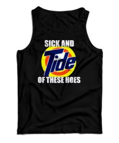 Get It Now Sick And Tide Of These Hoes Tank Top For UNISEX