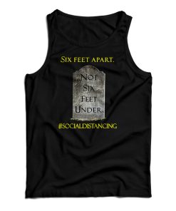 Get It Now Six Feet Apart Not Six Feet Under Tank Top For UNISEX Get It Now Six Feet Apart Not Six Feet Under Tank Top For UNISEX