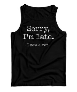 Get It Now Sorry I’m Late I Saw A Cat Tank Top For Men’s And Women’s Get It Now Sorry I’m Late I Saw A Cat Tank Top For Men’s And Women’s