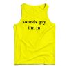 Get It Now Sounds Gay I’m In Tank Top For Men’s And Women’s