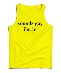 Get It Now Sounds Gay I’m In Tank Top For Men’s And Women’s Get It Now Sounds Gay I’m In Tank Top For Men’s And Women’s