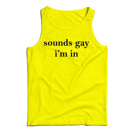 Get It Now Sounds Gay I’m In Tank Top For Men’s And Women’s